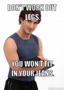 personal-trainer-meme-generator-don-t-work-out-legs-you-won-t-fit-in-your-jeans-500e9a